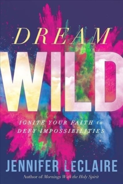 Dream Wild - Jennifer LeClaire - Boeken - Charisma House - 9781629994611 - 6 februari 2018