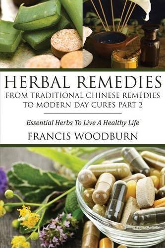 Cover for Woodburn Francis Francis · Herbal Remedies: from Traditional Chinese Remedies to Modern Day Cures Part 2: Essential Herbs to Live a Healthy Life (Paperback Book) (2013)
