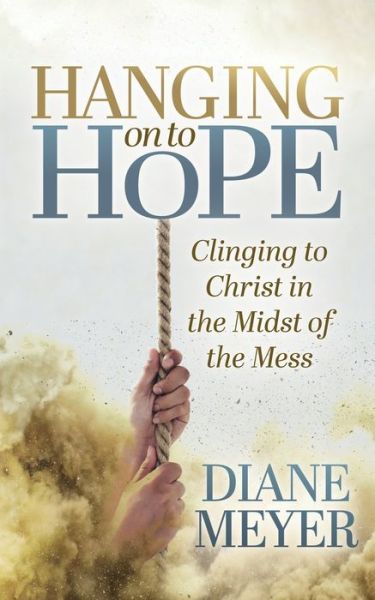 Cover for Diane Meyer · Hanging onto Hope: Clinging to Christ in the Midst of theMess (Paperback Book) (2022)