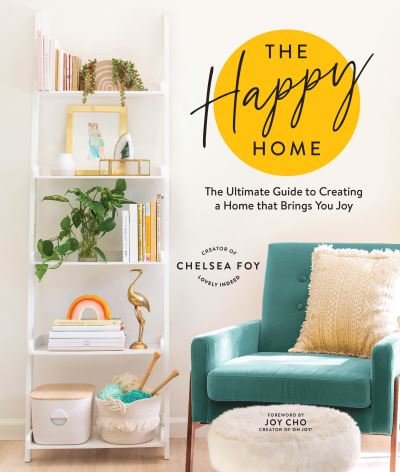 Cover for Chelsea Foy · The Happy Home: The Ultimate Guide to Creating a Home that Brings You Joy (Hardcover Book) (2023)