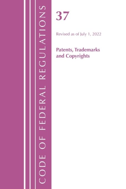 Cover for Office Of The Federal Register (U.S.) · Code of Federal Regulations, Title 37 Patents, Trademarks and Copyrights, Revised as of July 1, 2022 - Code of Federal Regulations, Title 37 Patents, Trademarks and Copyrights (Paperback Book) (2023)