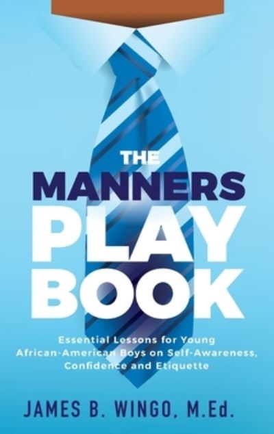The Manners Playbook: Essential Lessons for Young African-American Boys on Self-Awareness, Confidence and Etiquette - James B Wingo - Books - Purposely Created Publishing Group - 9781644843611 - June 15, 2021