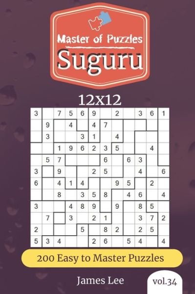 Master of Puzzles - Suguru 200 Easy to Master Puzzles 12x12 (vol. 34) - James Lee - Livros - Independently Published - 9781673470611 - 9 de dezembro de 2019