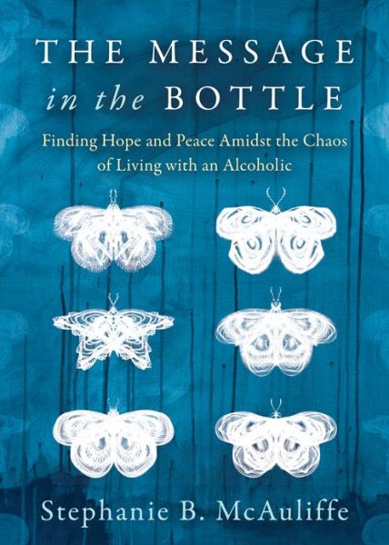 Cover for Stephanie B. McAuliffe · The Message in the Bottle: Finding Hope and Peace Amidst the Chaos of Living with an Alcoholic (Paperback Book) (2018)