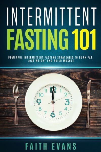 Intermittent Fasting 101 - Faith Evans - Bücher - Independently Published - 9781687330611 - 19. August 2019