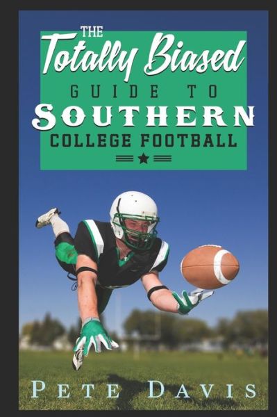 The Totally Biased Guide to Southern College Football - Pete Davis - Libros - Independently Published - 9781687806611 - 17 de septiembre de 2019