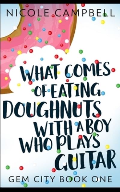 Cover for Nicole Campbell · What Comes of Eating Doughnuts With a Boy Who Plays Guitar (Gem City Book 1) (Pocketbok) (2021)