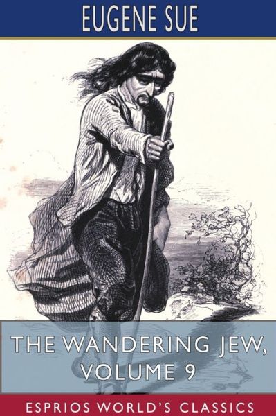 The Wandering Jew, Volume 9 (Esprios Classics) - Eugene Sue - Books - Blurb - 9781715590611 - March 20, 2024