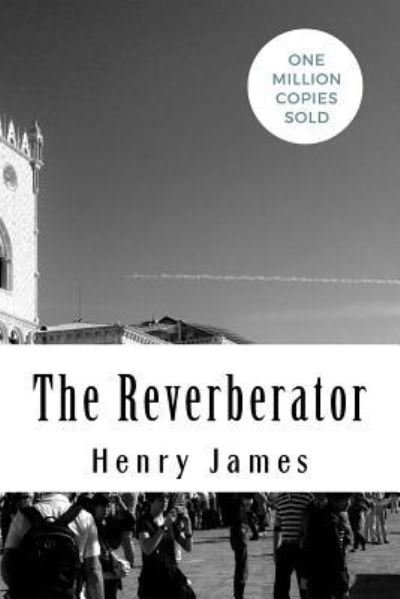 The Reverberator - Henry James - Books - Createspace Independent Publishing Platf - 9781717046611 - April 19, 2018