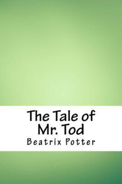 The Tale of Mr. Tod - Beatrix Potter - Books - Createspace Independent Publishing Platf - 9781717299611 - April 24, 2018