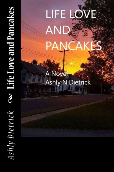 Cover for Ashly N Dietrick · Life Love and Pancakes (Paperback Book) (2018)