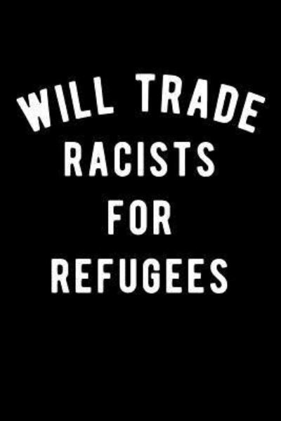 Will Trade Racists for Refugees - Scott Maxwell - Książki - Independently Published - 9781726617611 - 1 października 2018