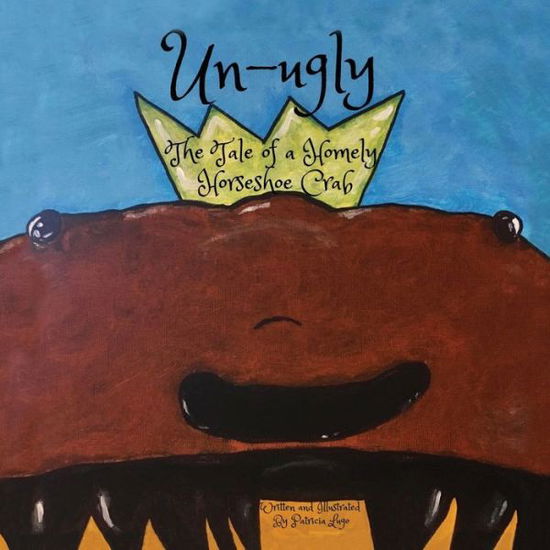 Cover for Patricia Lugo · Un-ugly The Tale of a Homely Horseshoe Crab (Paperback Book) (2021)