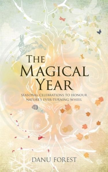 The Magical Year: Seasonal celebrations to honour nature's ever-turning wheel - Danu Forest - Livros - Watkins Media Limited - 9781780288611 - 19 de maio de 2016
