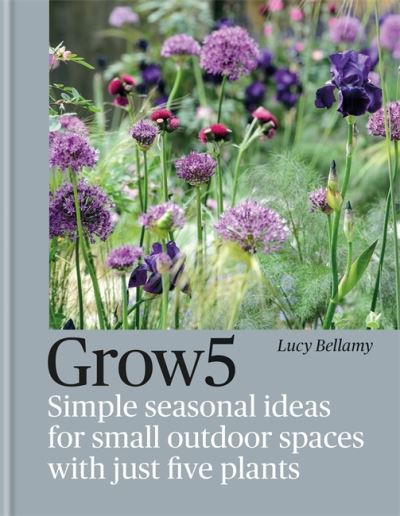 Cover for Lucy Bellamy · Grow 5: Simple seasonal ideas for small outdoor spaces with just five plants (Hardcover Book) (2022)