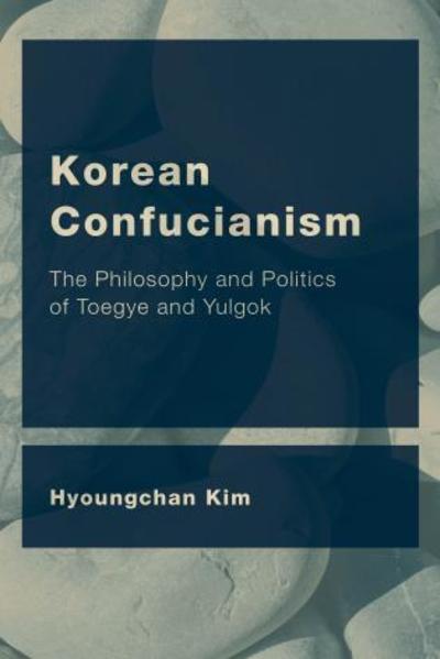 Cover for Kim, Hyoungchan, Professor, Department of Philosophy, Korean University · Korean Confucianism: The Philosophy and Politics of Toegye and Yulgok (Taschenbuch) (2018)