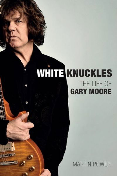 Cover for Martin Power · White Knuckles: The Life and Music of Gary Moore (Gebundenes Buch) (2023)