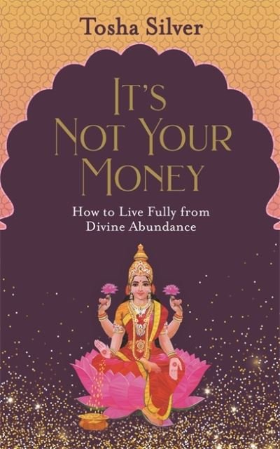 Cover for Tosha Silver · It's Not Your Money: How to Live Fully from Divine Abundance (Taschenbuch) (2020)