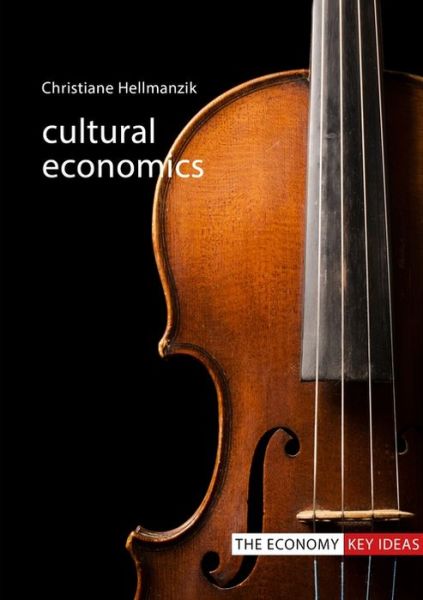 Cover for Hellmanzik, Professor Christiane (Technical University of Dortmund) · Cultural Economics - The Economy Key Ideas (Hardcover Book) (2020)