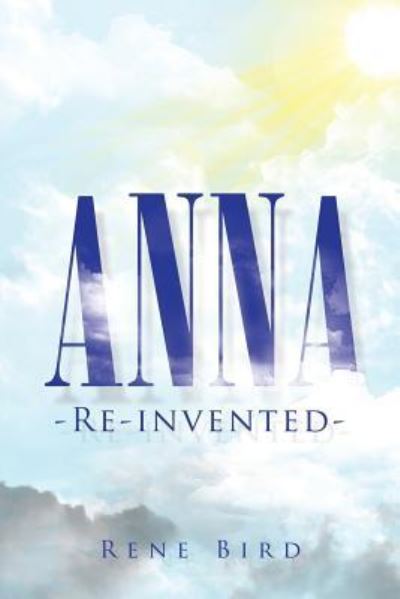 Anna: Re-Invented - Bird Rene Bird - Books - Xlibris AU - 9781796003611 - July 11, 2019