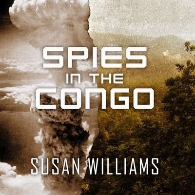 Spies in the Congo Lib/E - Susan Williams - Musiikki - Tantor Audio - 9781799987611 - tiistai 9. elokuuta 2016