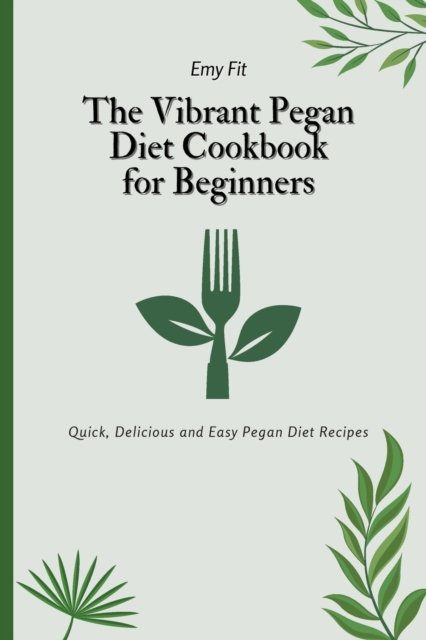 Cover for Emy Fit · The Vibrant Pegan Diet Cookbook for Beginners (Paperback Bog) (2021)