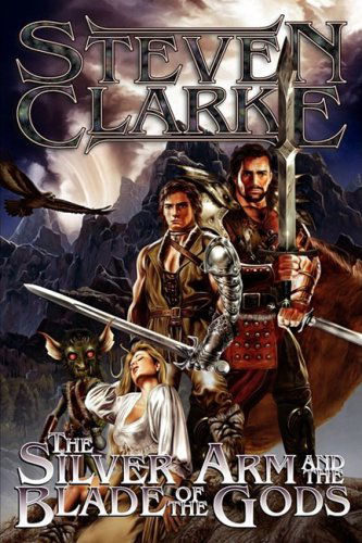 The Silver Arm and the Blade of the Gods - Steven Clarke - Books - New Generation Publishing - 9781847484611 - April 20, 2009