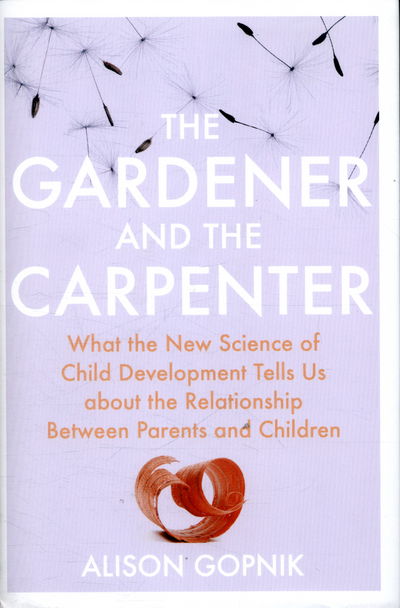 Cover for Alison Gopnik · The Gardener and the Carpenter: What the New Science of Child Development Tells Us About the Relationship Between Parents and Children (Inbunden Bok) (2016)