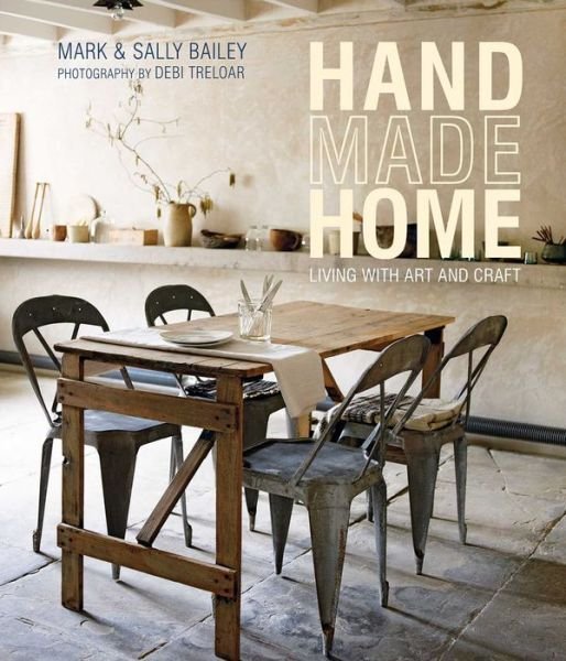 Handmade Home: Living with Art and Craft - Mark Bailey - Kirjat - Ryland, Peters & Small Ltd - 9781849758611 - tiistai 12. syyskuuta 2017