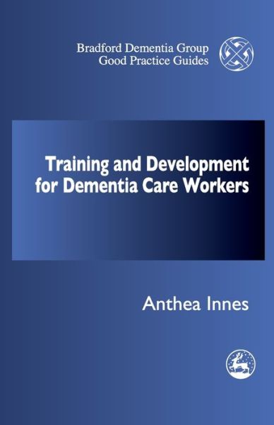 Training and Development for Dementia Care Workers - University of Bradford Dementia Good Practice Guides - Anthea Innes - Books - Jessica Kingsley Publishers - 9781853027611 - September 1, 1999