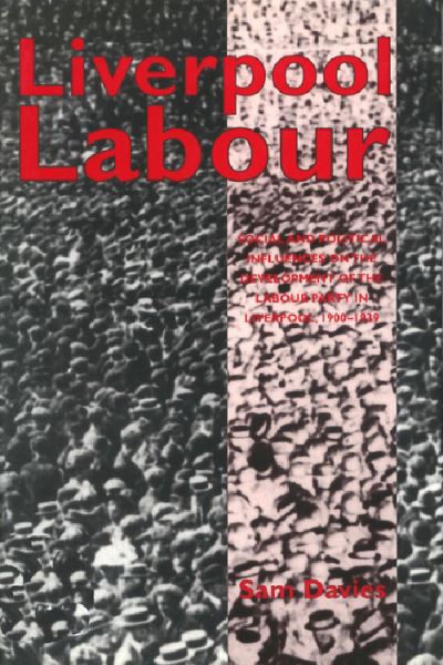 Cover for Sam Davies · Liverpool Labour - Social and Political Influences on the Development of the Labour Party in Liverpool 1900-1 (Hardcover Book) (1996)