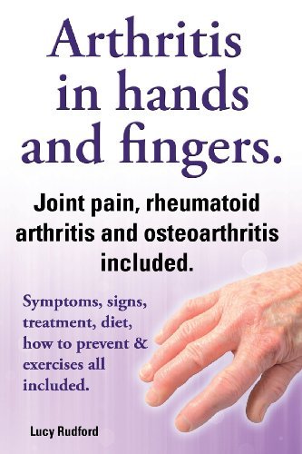 Cover for Lucy Rudford · Arthritis in Hands and Arthritis in Fingers. Rheumatoid Arthritis and Osteoarthritis Included. Symptoms, Signs, Treatment, Diet, How to Prevent &amp; Exer (Paperback Book) (2013)