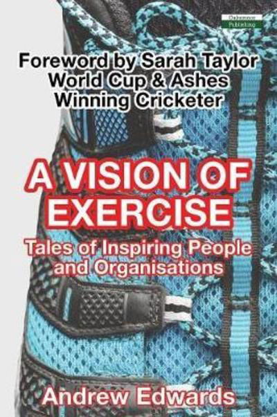 Cover for Andrew Edwards · A Vision of Exercise: Tales of Inspiring People &amp; Organisations (Paperback Book) (2018)