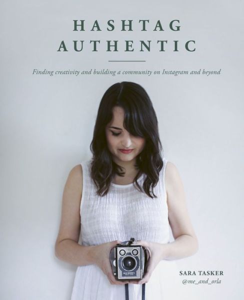 Hashtag Authentic: Finding creativity and building a community on Instagram and beyond - Sara Tasker - Books - Quarto Publishing PLC - 9781911127611 - February 21, 2019