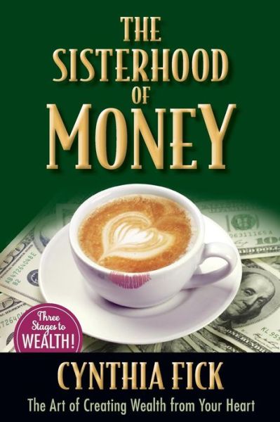 Cover for Cynthia K Fick · The Sisterhood of Money: the Art of Creating Wealth from Your Heart (Pocketbok) (2015)