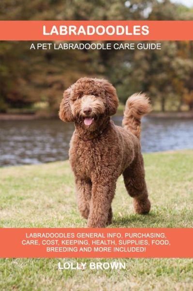 Cover for Lolly Brown · Labradoodles Labradoodles General Info, Purchasing, Care, Cost, Keeping, Health, Supplies, Food, Breeding and More Included! A Pet Labradoodle Care Guide (Paperback Book) (2018)