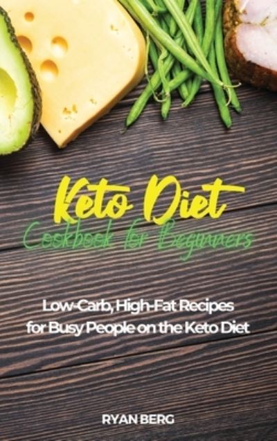 Keto Diet Cookbook for Beginners: Low-Carb, High-Fat Recipes for Busy People on the Keto Diet - Ryan Berg - Books - Ryan Berg - 9781954474611 - May 6, 2021