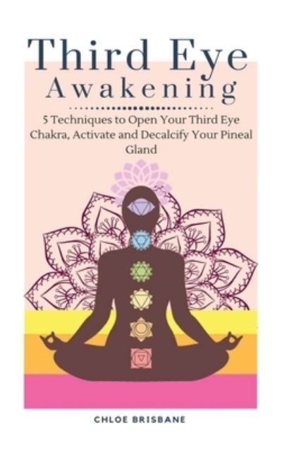 Cover for Chloe Brisbane · Third Eye Awakening: 5 Techniques to Open Your Third Eye Chakra, Activate and Decalcify Your Pineal Gland (Innbunden bok) (2021)