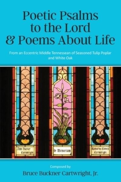 Poetic Psalms to the Lord & Poems about Life - Bruce Buckner Cartwright - Books - Yorkshire Publishing Group - 9781957262611 - June 20, 2023