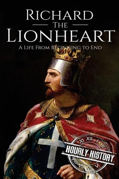 Cover for Hourly History · Richard the Lionheart: A Life From Beginning to End - Biographies of British Royalty (Pocketbok) (2017)