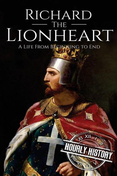 Cover for Hourly History · Richard the Lionheart: A Life From Beginning to End - Biographies of British Royalty (Paperback Book) (2017)