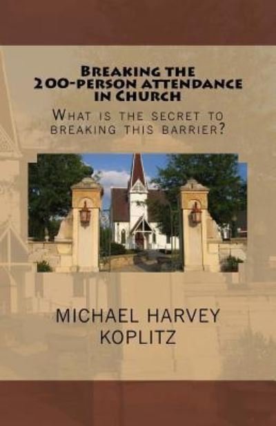Cover for Michael Harvey Koplitz · Breaking the 200 person attendance in Church (Paperback Book) (2017)