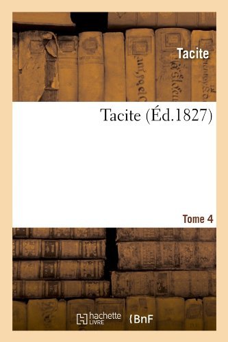 Cover for Tacite · Tacite. Tome 4 (Ed.1827) (French Edition) (Taschenbuch) [French edition] (2012)