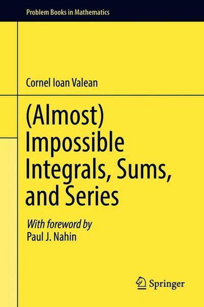 Cover for Cornel Ioan Valean · (Almost) Impossible Integrals, Sums, and Series - Problem Books in Mathematics (Hardcover Book) [1st ed. 2019 edition] (2019)