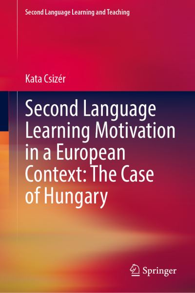Cover for Kata Csizer · Second Language Learning Motivation in a European Context: The Case of Hungary - Second Language Learning and Teaching (Hardcover Book) [1st ed. 2020 edition] (2021)