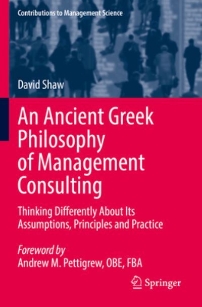 An Ancient Greek Philosophy of Management Consulting: Thinking Differently About Its Assumptions, Principles and Practice - Contributions to Management Science - David Shaw - Books - Springer Nature Switzerland AG - 9783030909611 - December 22, 2022