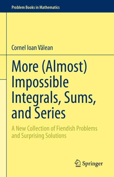 Cover for Cornel Ioan Valean · More (Almost) Impossible Integrals, Sums, and Series: A New Collection of Fiendish Problems and Surprising Solutions - Problem Books in Mathematics (Hardcover Book) [1st ed. 2023 edition] (2023)