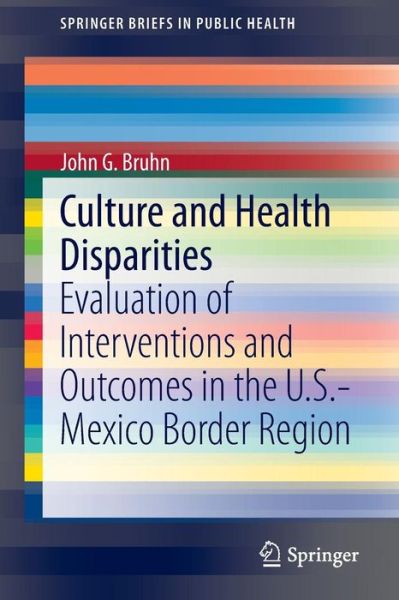 Cover for John G. Bruhn · Culture and Health Disparities: Evaluation of Interventions and Outcomes in the U.s.-mexico Border Region - Springerbriefs in Public Health (Paperback Book) (2014)