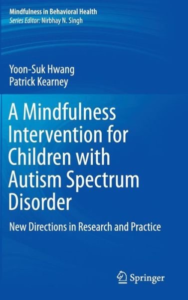Cover for Yoon-Suk Hwang · A Mindfulness Intervention for Children with Autism Spectrum Disorders: New Directions in Research and Practice - Mindfulness in Behavioral Health (Gebundenes Buch) [1st ed. 2015 edition] (2015)