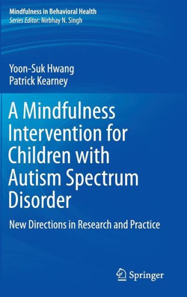 Cover for Yoon-Suk Hwang · A Mindfulness Intervention for Children with Autism Spectrum Disorders: New Directions in Research and Practice - Mindfulness in Behavioral Health (Hardcover Book) [1st ed. 2015 edition] (2015)